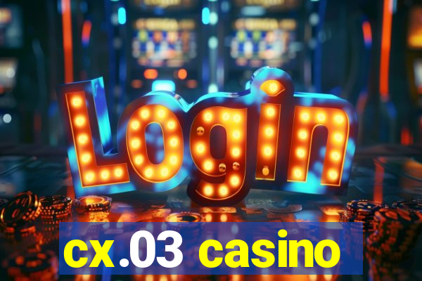 cx.03 casino